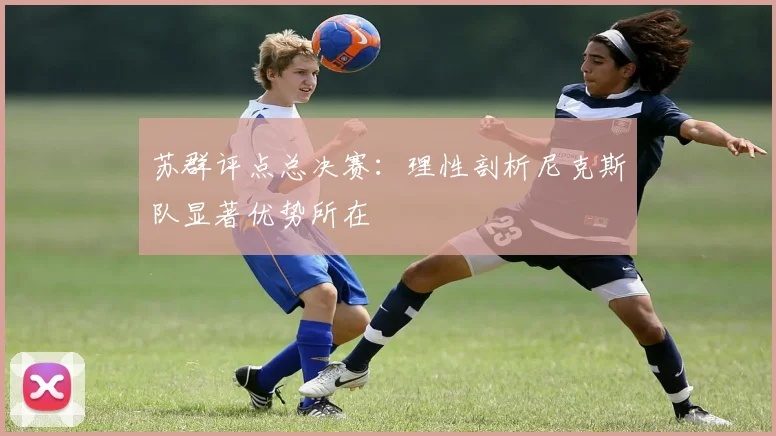 苏群评点总决赛:理性剖析尼克斯队显著优势所在