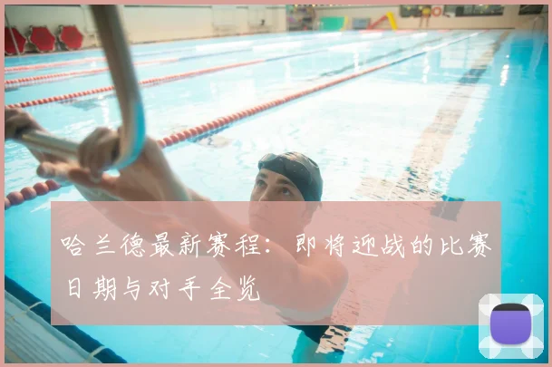 哈兰德最新赛程：即将迎战的比赛日期与对手全览