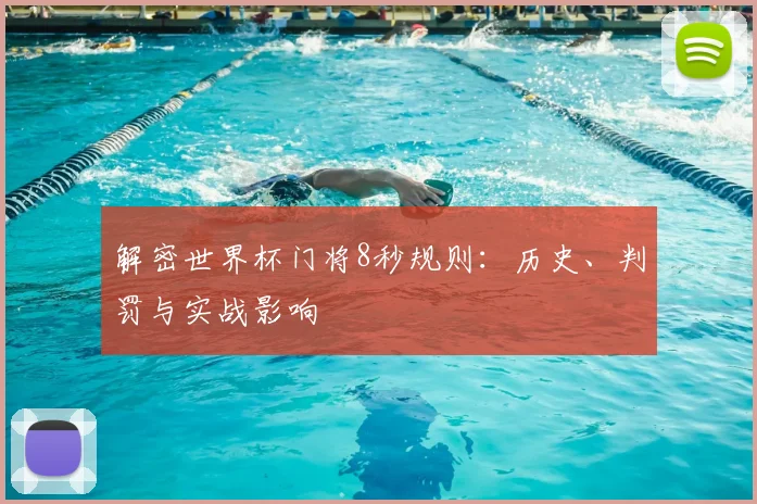解密世界杯门将8秒规则：历史、判罚与实战影响